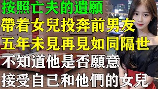 完结：按照亡夫的遗愿，她带着女儿，去投奔前男友了