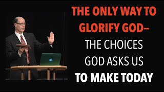 CLW-27 REVELATION ILLUSTRATES--THE ONLY WAY TO GLORIFY GOD \u0026 CHOICES GOD ASKS US TO MAKE EACH DAY