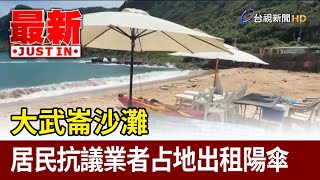 大武崙沙灘 居民抗議業者占地出租陽傘【最新快訊】