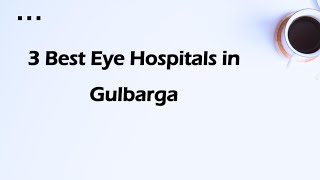 3 Best Eye hospitals in Gulbarga, Karnataka 2025 | Eye care hospitals