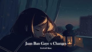 Jaan Ban Gaye x Changes [Slowed+Reverb] - Vishal Mishra & Asees Kaur | Textaudio