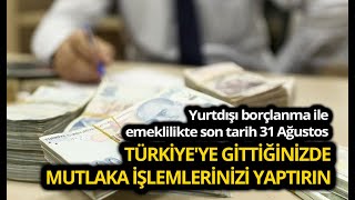 Yurtdışı borçlanma ile emeklilikte son tarih 31 Ağustos: Türkiye'de  mutlaka işlemlerinizi yaptırın