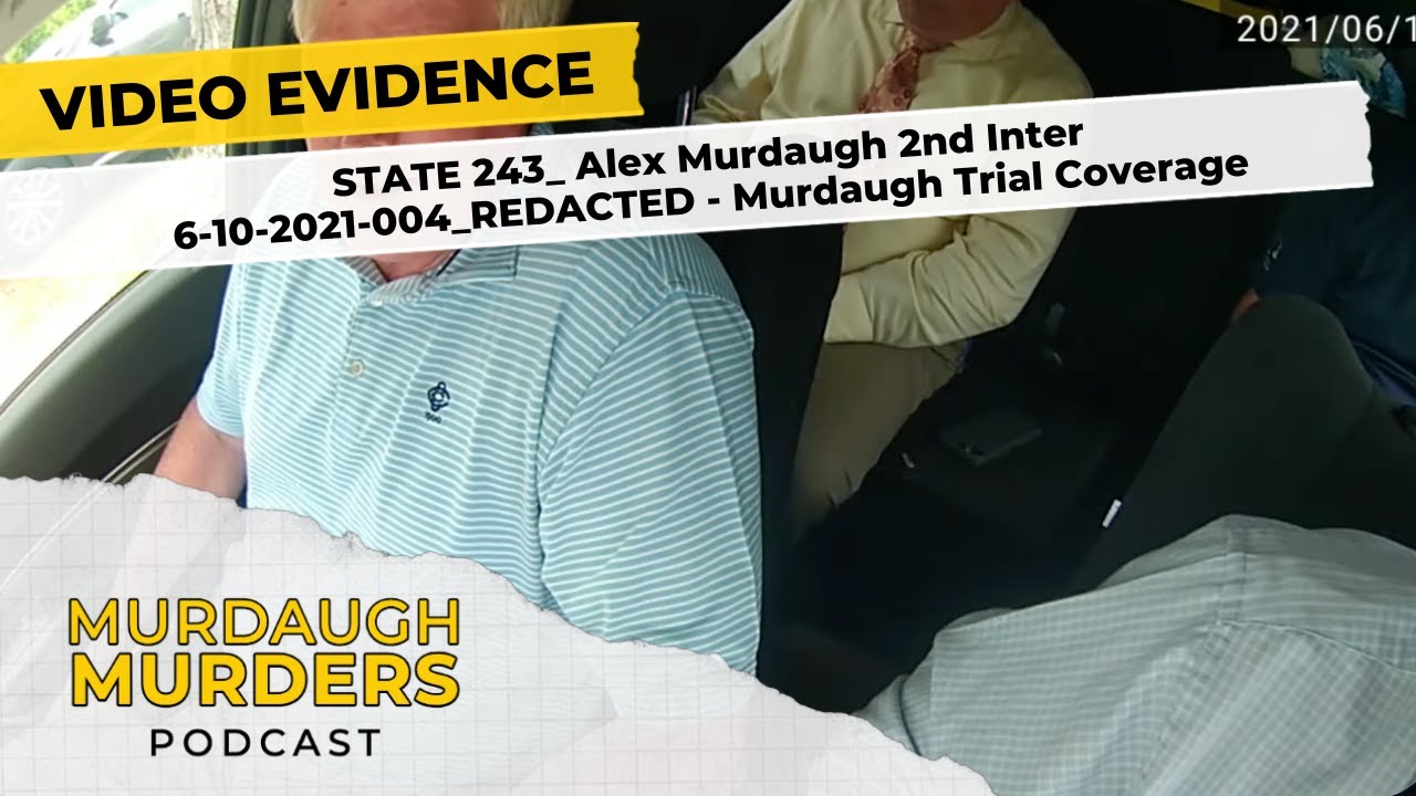 Video Evidence: STATE 243_ Alex Murdaugh 2nd Inter 6-10-2021-004 ...