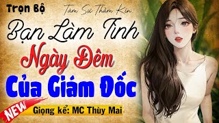 Truyện Cực Hay: BẠN LÀM TÌNH NGÀY ĐÊM CỦA GIÁM ĐỐC [Full Trọn Bộ] | Truyện Tâm Sự Thầm Kín 2024