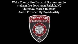 Wake County Fire Dispatch Scanner Audio 5 alarm fire downtown Raleigh, NC