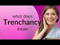 Trenchancy | TRENCHANCY meaning