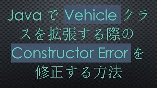 JavaでVehicleクラスを拡張する際のConstructor Errorを修正する方法