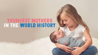 Top 5 Youngest Mums on the Planet