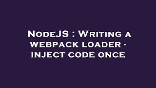 NodeJS : Writing a webpack loader - inject code once