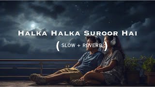 Halka Halka Suroor Hai Lofi Song || (Slow + Reverb)
