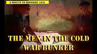 THE MEN IN THE COLD WAR BUNKER A MINUTE TO MIDNIGHT