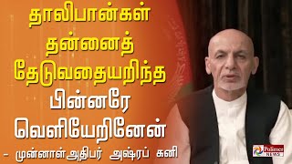 தாலிபான்கள் தன்னைத் தேடுவதையறிந்த பின்னரே வெளியேறினேன் - ஆப்கன் முன்னாள் அதிபர் அஷ்ரப் கனி | polimer