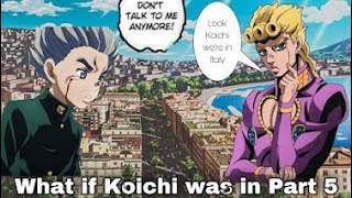 What if Koichi was in Part 5 - Jojo Bizzare Adventure Theory