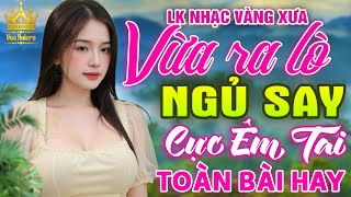 Ca Nhạc Trữ Tình Bolero VỪA RA LÒ CỰC ÊM TAI - LK Nhạc Vàng Xưa Dễ Nghe Dễ Ngủ MỚI NHẤT HAY NHẤT