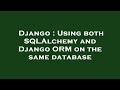 Django : Using both SQLAlchemy and Django ORM on the same database