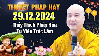 THUYẾT PHÁP HAY (Ngày 29.12.2024) CÓ DUYÊN LẮM MỚI ĐƯỢC NGHE BÀI GIẢNG NÀY | Thầy Thích Pháp Hòa