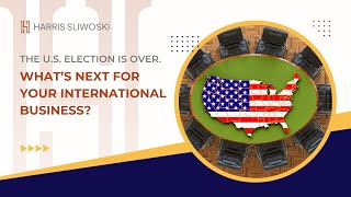 The 2024 U.S. Election Is Over. What’s Next for YOUR International Business?