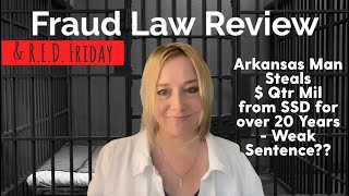 Fraud Law Review - Arkansas Man Steals $ Quarter Mil from SSD for over 20 Years - Weak Sentence??