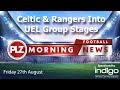 Gers & Celtic Progress, Saints & Dons Out - Friday 27th August - PLZ Morning Football News