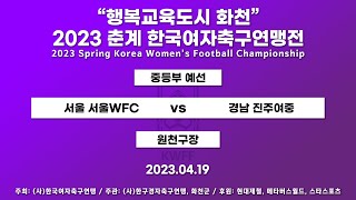 2023  춘계연맹전ㅣ중등부  예선ㅣ서울  서울WFC  vs  경남  진주여중ㅣ원천구장  –  2023.4.19