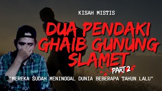 BERTEMU DUA PENDAKI GHAIB, KISAH MISTIS PENDAKIAN GUNUNG SLAMET PART 2