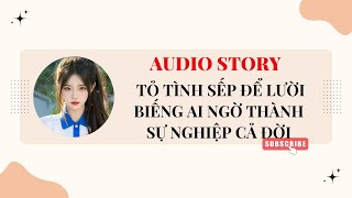 [TRUYỆN] ||  TỎ TÌNH SẾP ĐỂ LƯỜI BIẾNG AI NGỜ THÀNH SỰ NGHIỆP CẢ ĐỜI || HUY HUY AUDIO