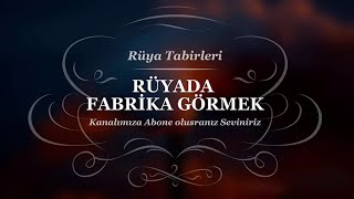 Rüyada Fabrika Görmek, Gitmek, Çalışmak | Rüya Tabirleri