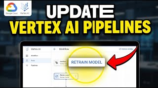 How to update Vertex AI pipelines for retraining production models - Step By Step