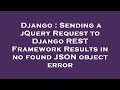 Django : Sending a jQuery Request to Django REST Framework Results in no found JSON object error