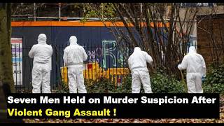 Armed Gang Assault Leads to Seven Arrests on Murder Suspicion