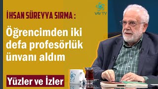 İhsan Süreyya Sırma: Öğrencimden iki defa profesörlük unvanı aldım