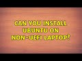Ubuntu: Can you install Ubuntu on non-uEFI laptop?