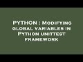 PYTHON : Modifying global variables in Python unittest framework