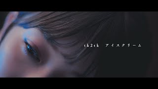 tk2tk『アイスクリーム』Official Music Video