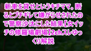 新車を貸せというキチママ。断るとブチギレて嫌がらせされたので警察沙汰にした結果【女イッチの修羅場劇場】2chスレゆっくり解説