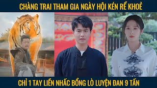 Chàng trai tham gia hội thi kén rể khoẻ chỉ 1 tay liền nhấc bổng lò luyện đan 9 tấn