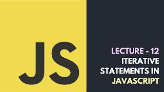 Lecture 12 - Iterative Statements In JavaScript | Core JavaScript Tutorial