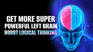 Get More Super Powerful Left Brain | Boost Your Logical Thinking & Reasoning Skills | Isochronic