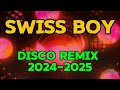 SWISS BOY | DISCO REMIX 2024-2025 | D.E REMIX