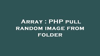 Array : PHP pull random image from folder