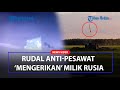 RUDAL ANTI-PESAWAT Mengerikan Milik Rusia, Mampu Jangkau Target Hingga Ketinggian 1.000 Meter