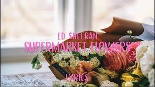 Supermarket Flowers  - Ed Sheeran (Lyrics)