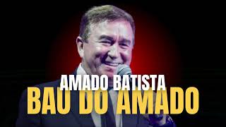 BAÚ DO AMADO BATISTA - AMADO BATISTA AS MELHORES ANTIGAS - SUCESSOS DE AMADO BATISTA