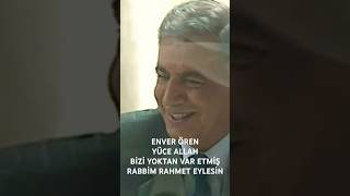 ENVER ÖREN YÜCE ALLAH BİZİ YOKTAN VAR ETMİŞ RABBİM RAHMET EYLESİN