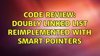 Code Review: Doubly linked list reimplemented with smart pointers (2 Solutions!!)