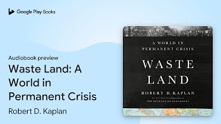 Waste Land: A World in Permanent Crisis by Robert D. Kaplan · Audiobook preview