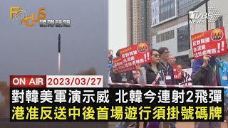 【0327FOCUS國際話題LIVE】對韓美軍演示威 北韓今連射2飛彈　港准反送中後首場遊行須掛號碼牌