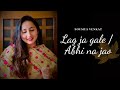 Lag Ja Gale x Abhi Na Jao Chhod Kar | Cover | Lata Mangeshkar | Mohd Rafi | Asha Bhosle | Mashup