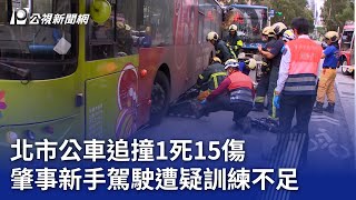 北市公車追撞1死15傷 肇事新手駕駛遭疑訓練不足｜20241118 公視晚間新聞