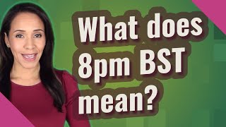 What does 8pm BST mean?